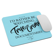 Load image into Gallery viewer, I'd Rather Be Watching True Crime Documentaries in Blue Mouse pad